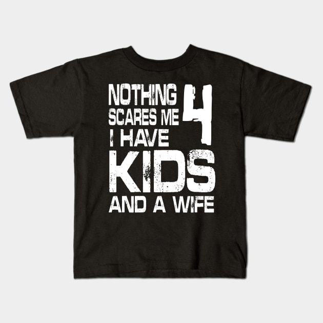 Husband Nothing Scares Me I Have 4 Kids And A Wife Dad Papa Kids T-Shirt by DainaMotteut